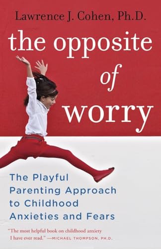 The Opposite of Worry: The Playful Parenting Approach to Childhood Anxieties and Fears von BALLANTINE GROUP